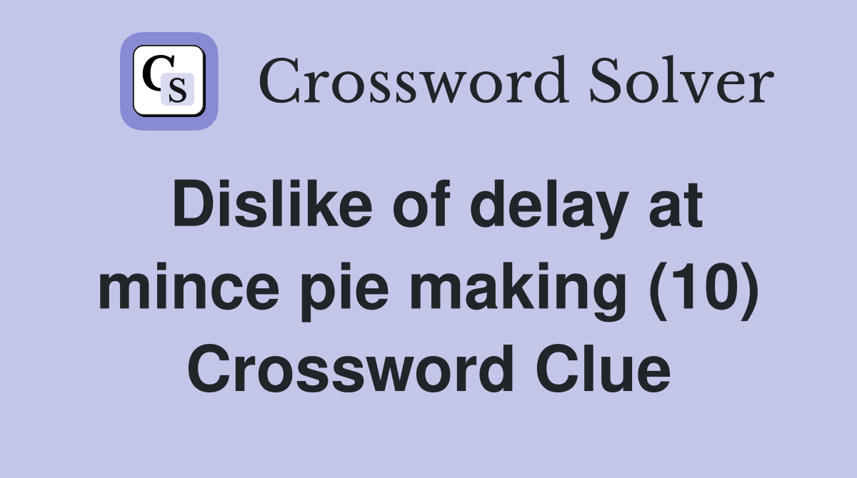 Dislike of delay at mince pie making (10) Crossword Clue