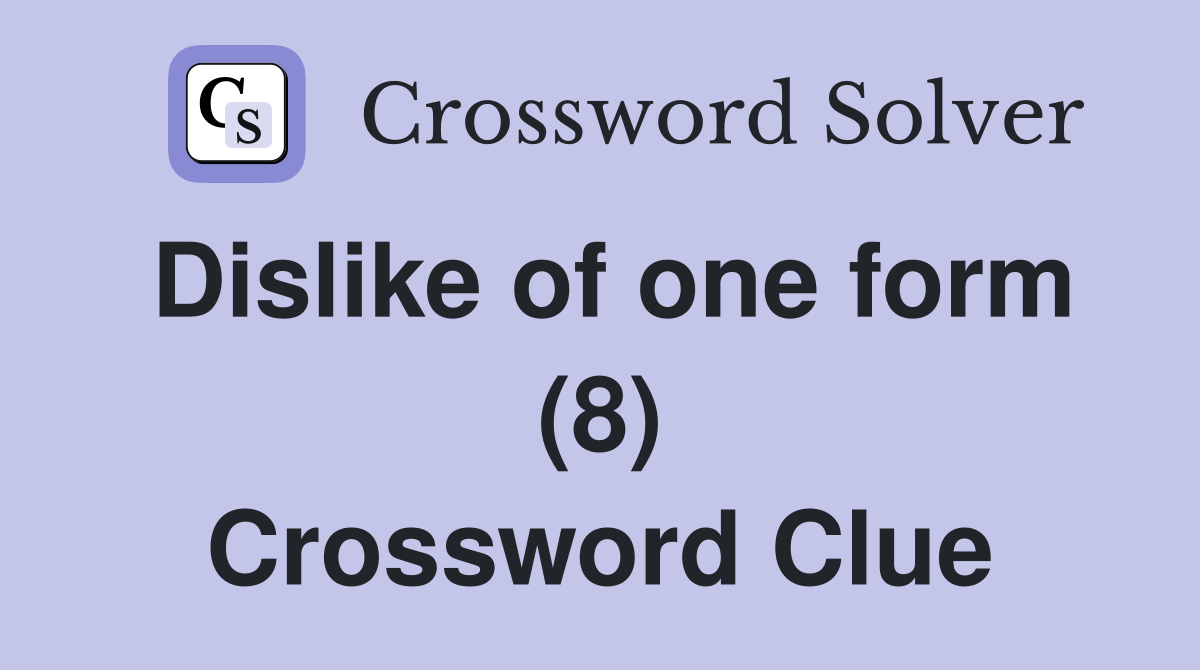 Dislike of one form (8) Crossword Clue
