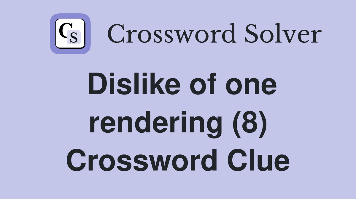 Dislike of one rendering (8) Crossword Clue