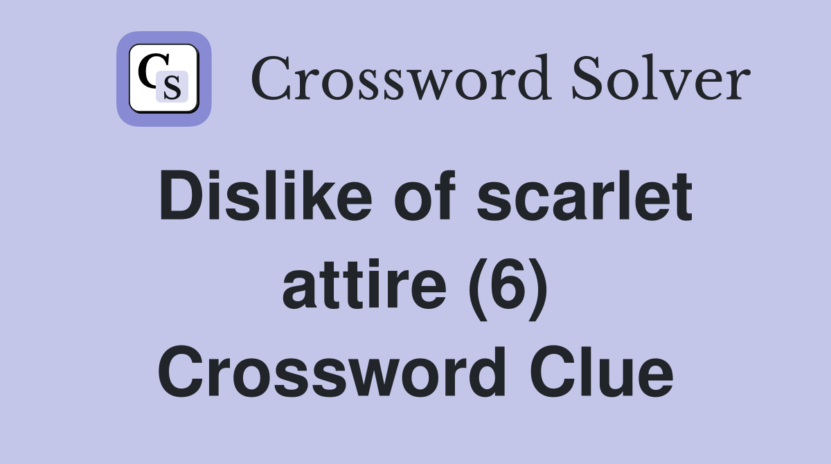 Dislike of scarlet attire (6) Crossword Clue
