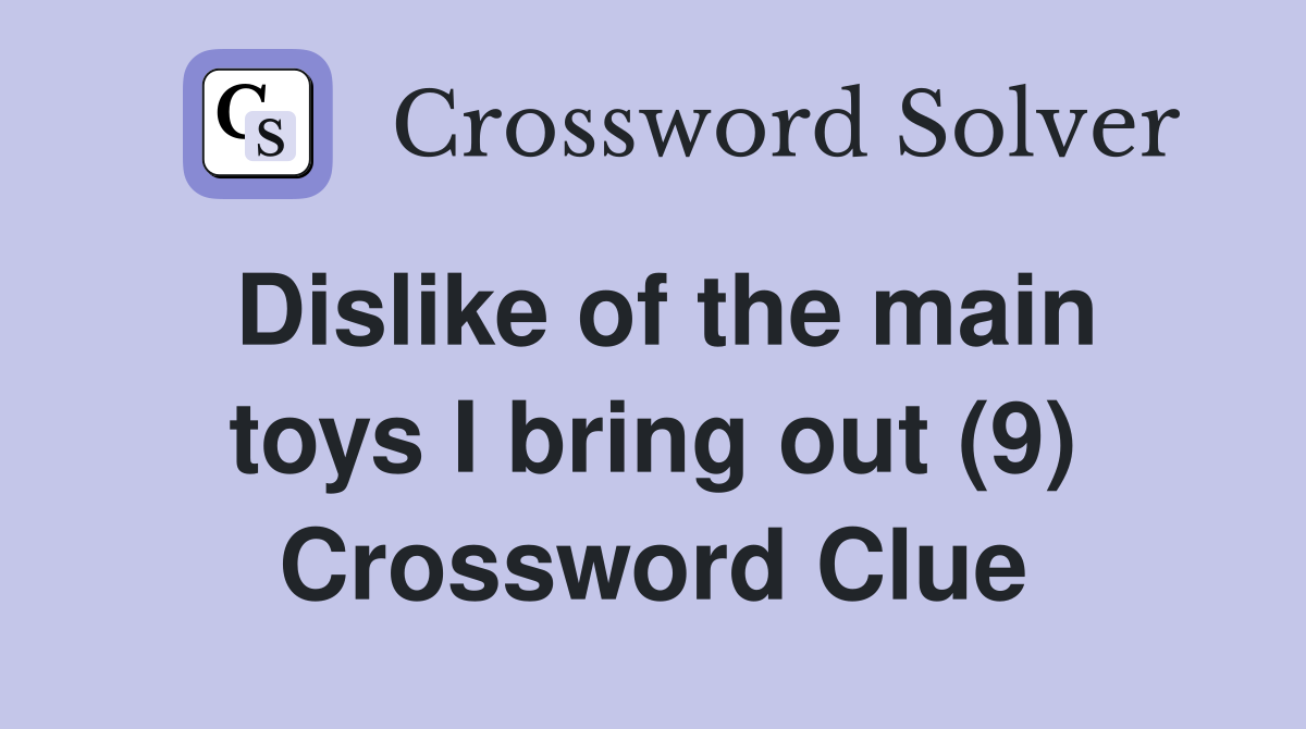 Dislike of the main toys I bring out (9) Crossword Clue