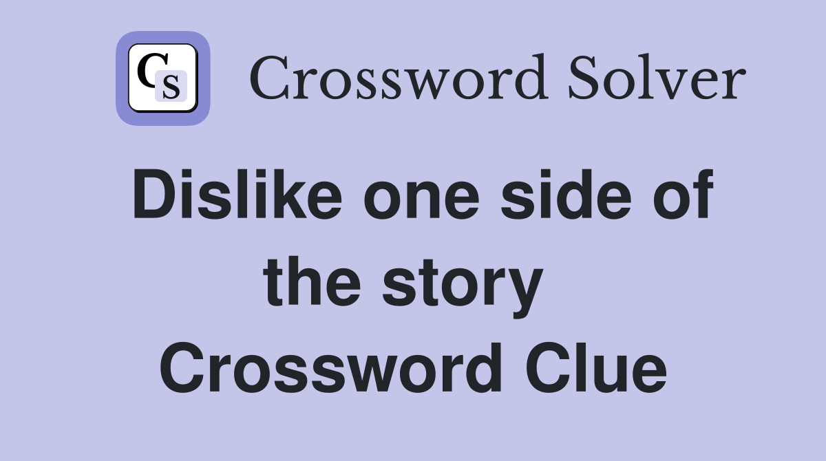 Dislike one side of the story  Crossword Clue