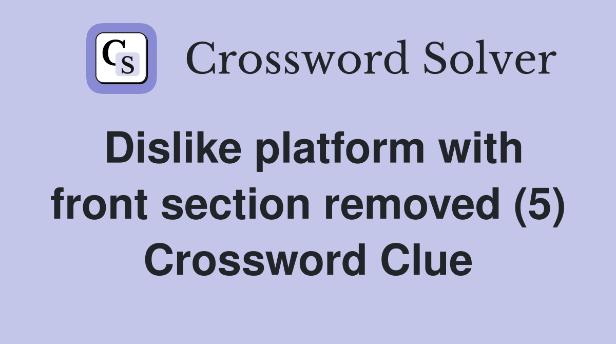 Dislike platform with front section removed (5) Crossword Clue