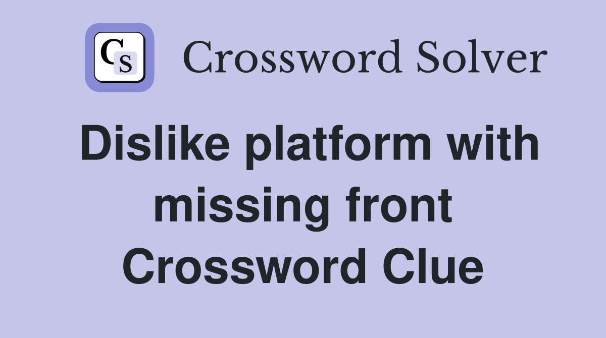 Dislike platform with missing front Crossword Clue