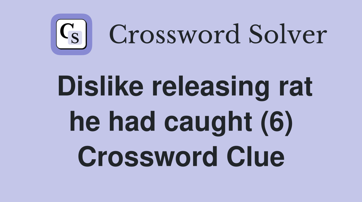 Dislike releasing rat he had caught (6) Crossword Clue