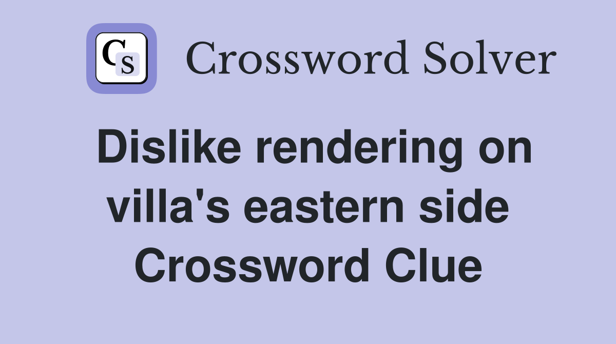 Dislike rendering on villa's eastern side Crossword Clue