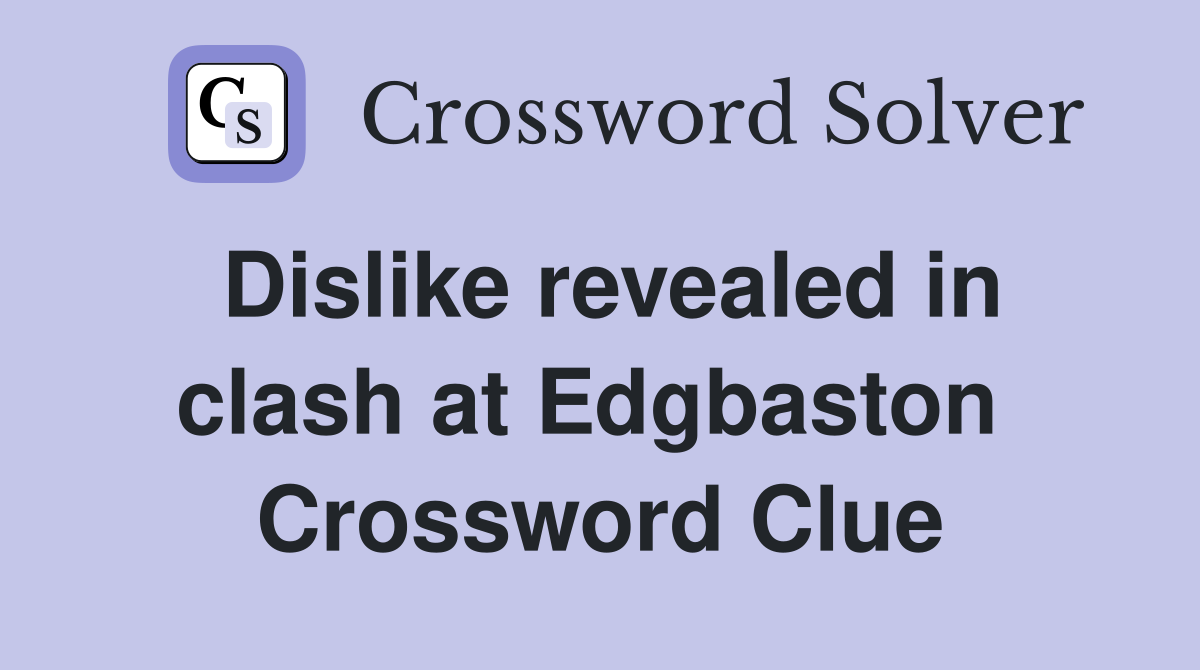 Dislike revealed in clash at Edgbaston  Crossword Clue