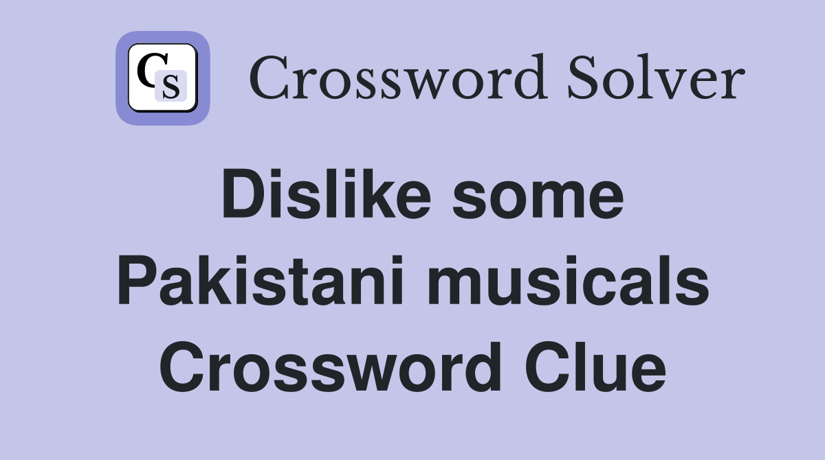 Dislike some Pakistani musicals Crossword Clue