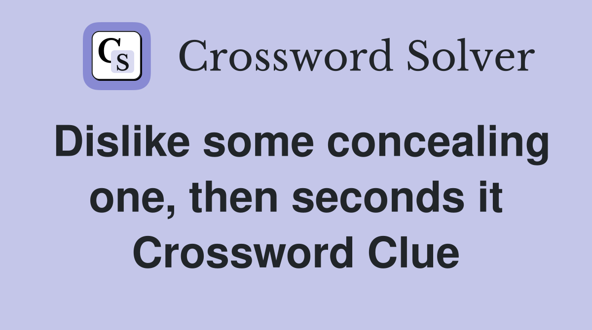 Dislike some concealing one, then seconds it Crossword Clue
