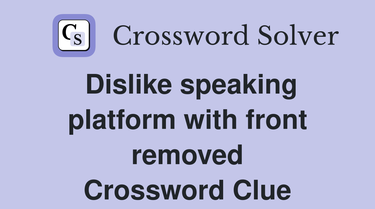 Dislike speaking platform with front removed Crossword Clue