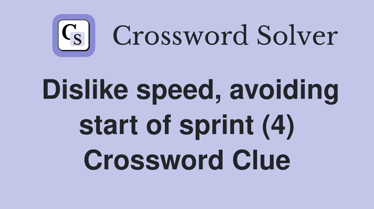 Dislike speed, avoiding start of sprint (4) Crossword Clue