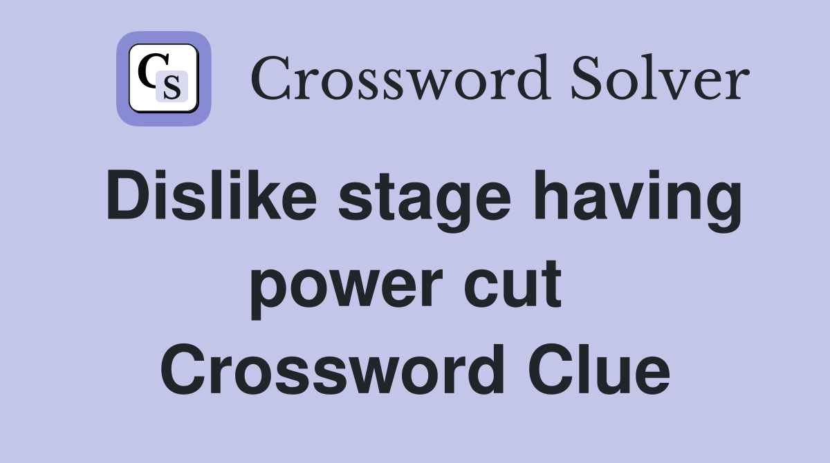 Dislike stage having power cut  Crossword Clue