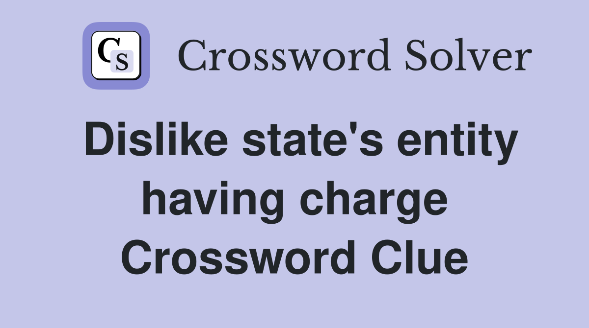 Dislike state's entity having charge Crossword Clue