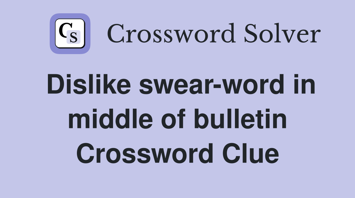 Dislike swear-word in middle of bulletin Crossword Clue