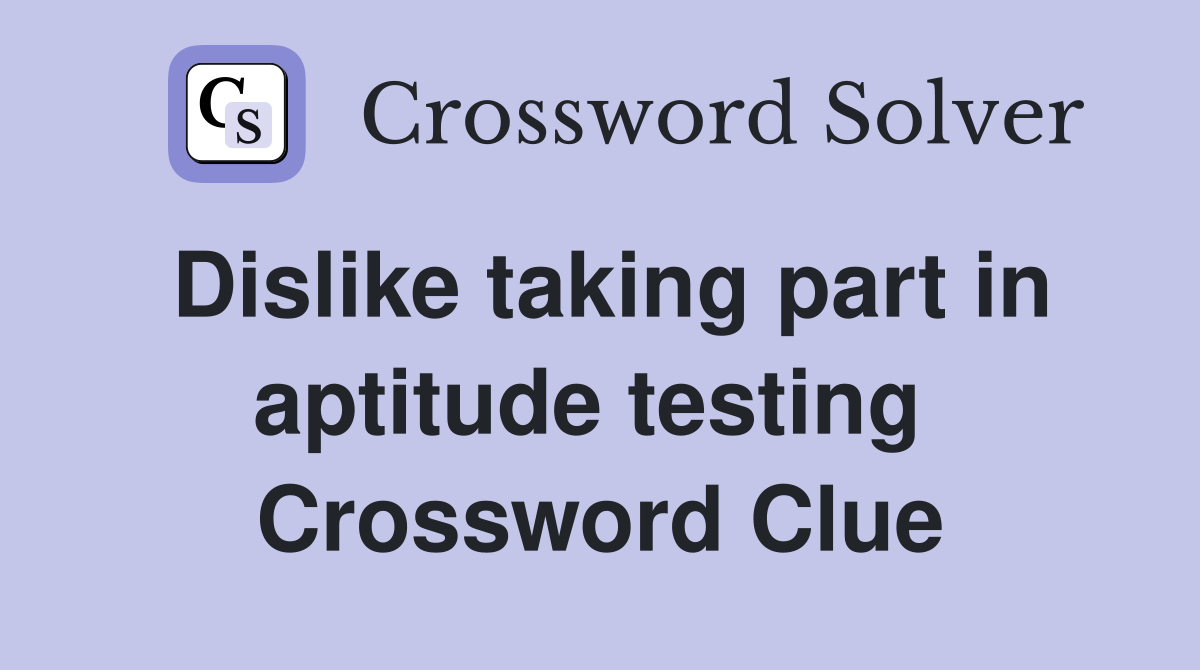 Dislike taking part in aptitude testing  Crossword Clue