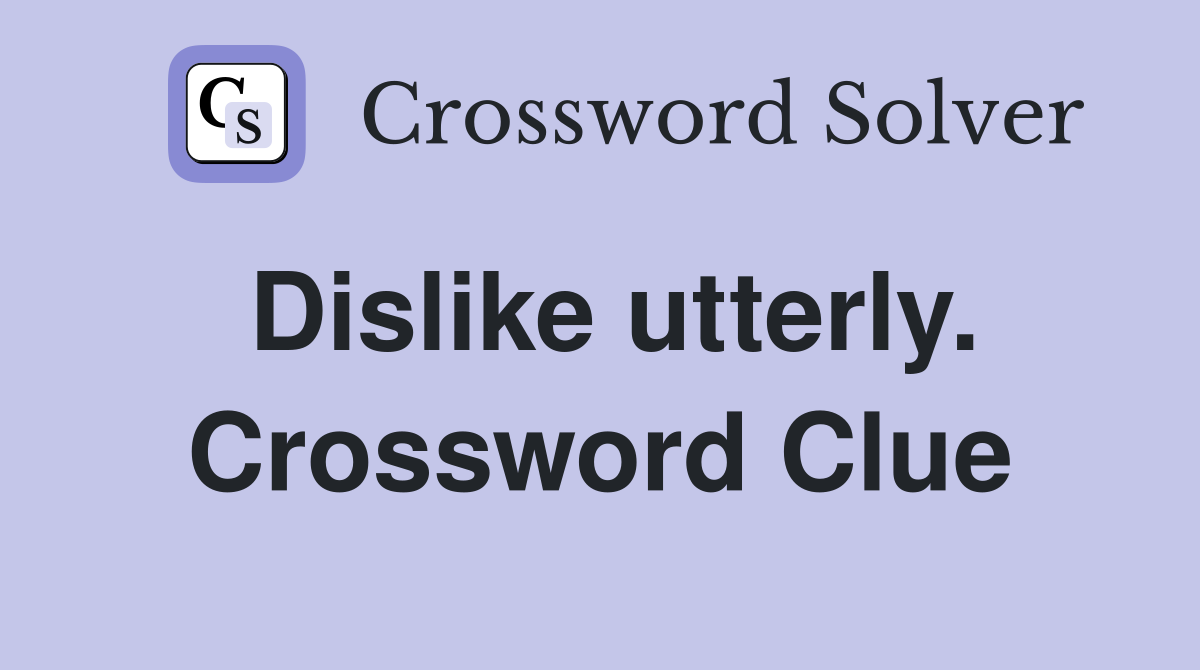 Dislike utterly. Crossword Clue