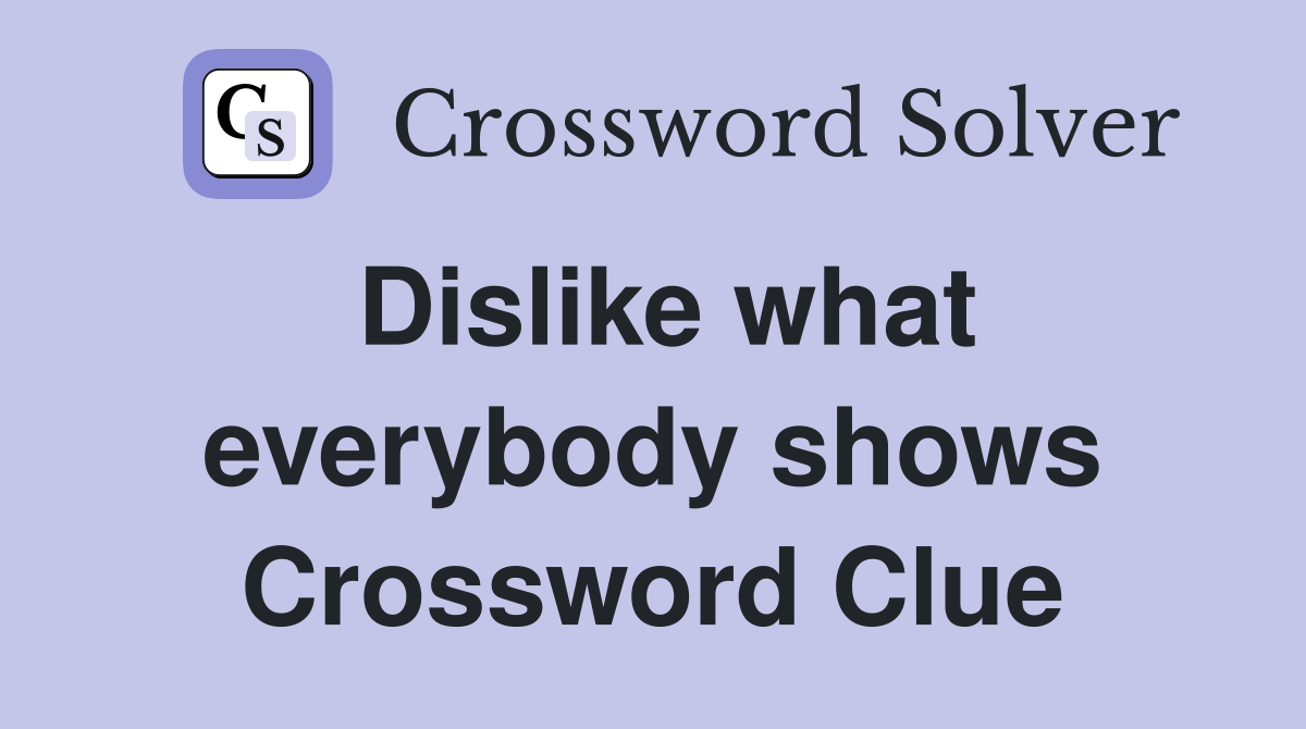 Dislike what everybody shows Crossword Clue