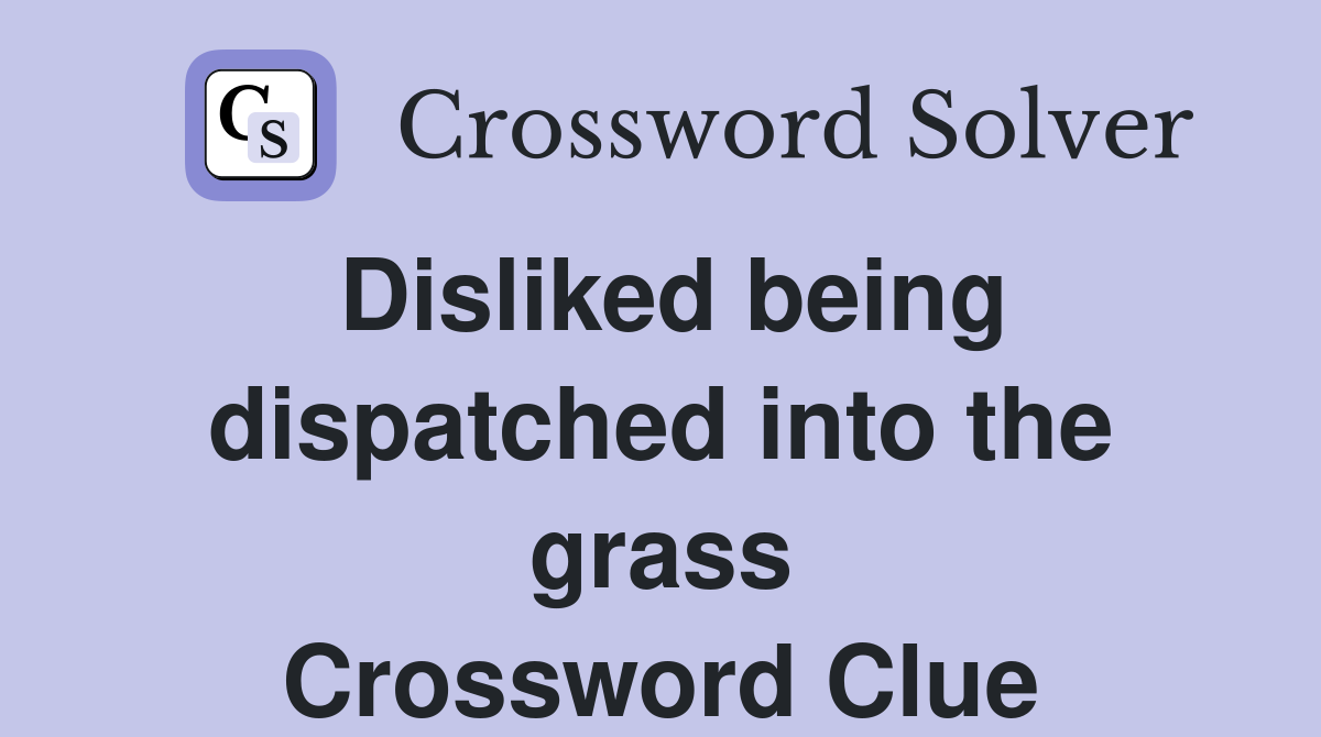 Disliked being dispatched into the grass Crossword Clue