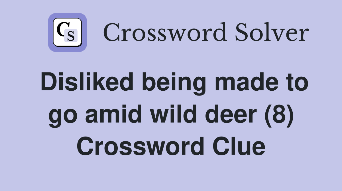 Disliked being made to go amid wild deer (8) Crossword Clue
