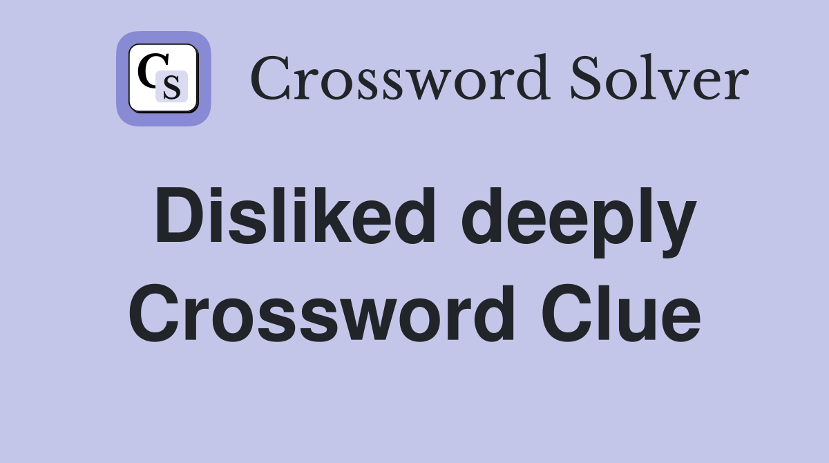 Disliked deeply Crossword Clue