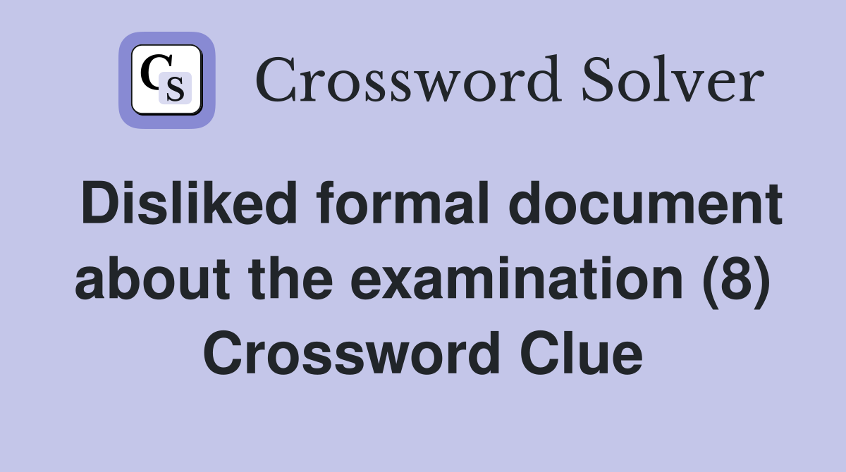 Disliked formal document about the examination (8) Crossword Clue