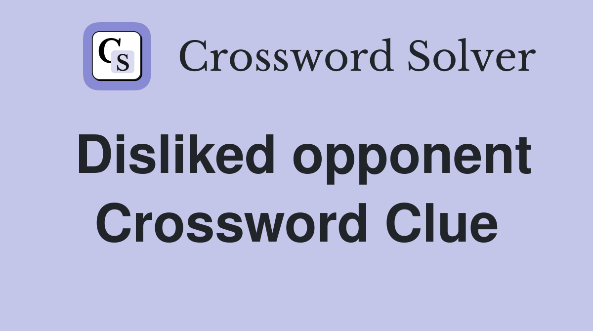 Disliked opponent Crossword Clue