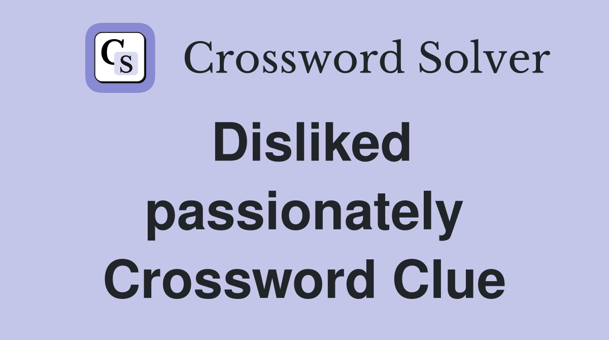 Disliked passionately Crossword Clue