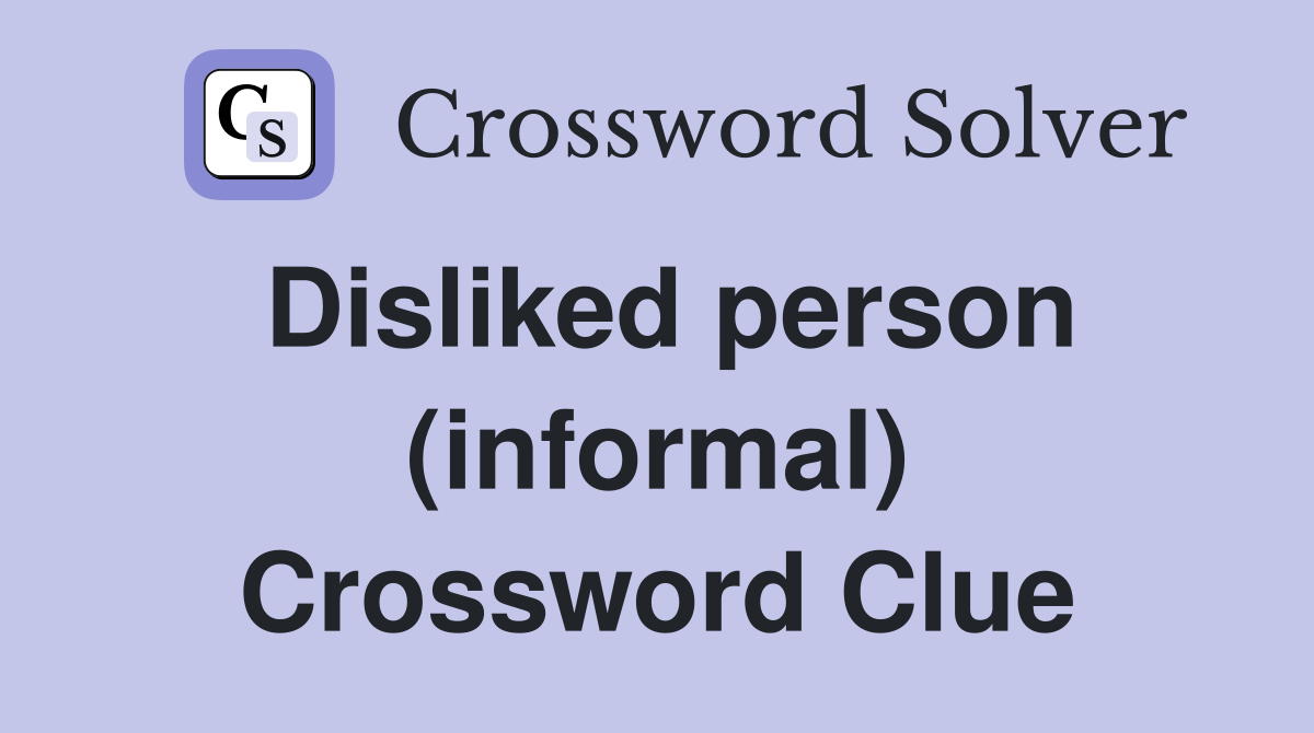 Disliked person (informal) Crossword Clue