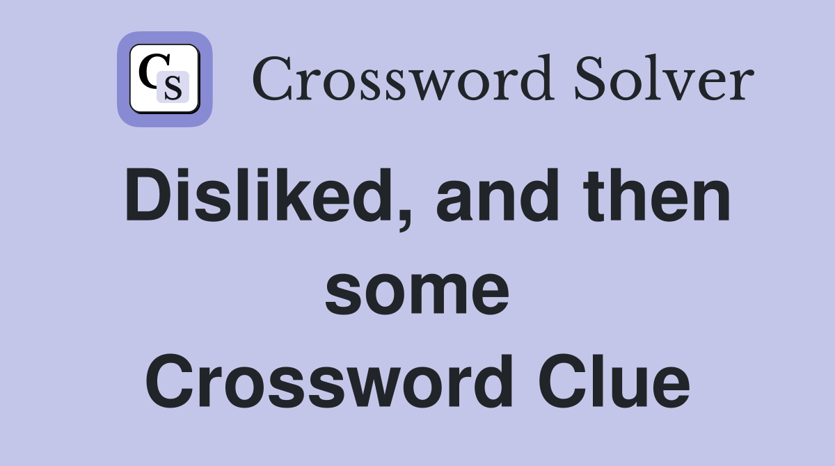 Disliked, and then some Crossword Clue