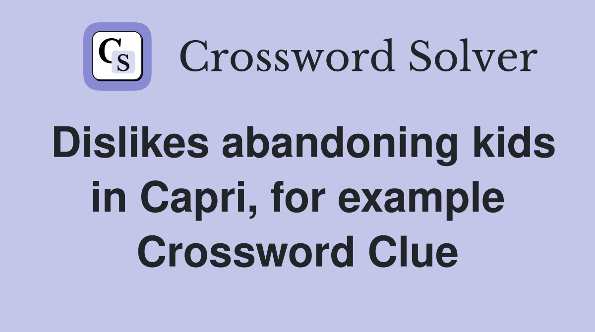 Dislikes abandoning kids in Capri, for example Crossword Clue