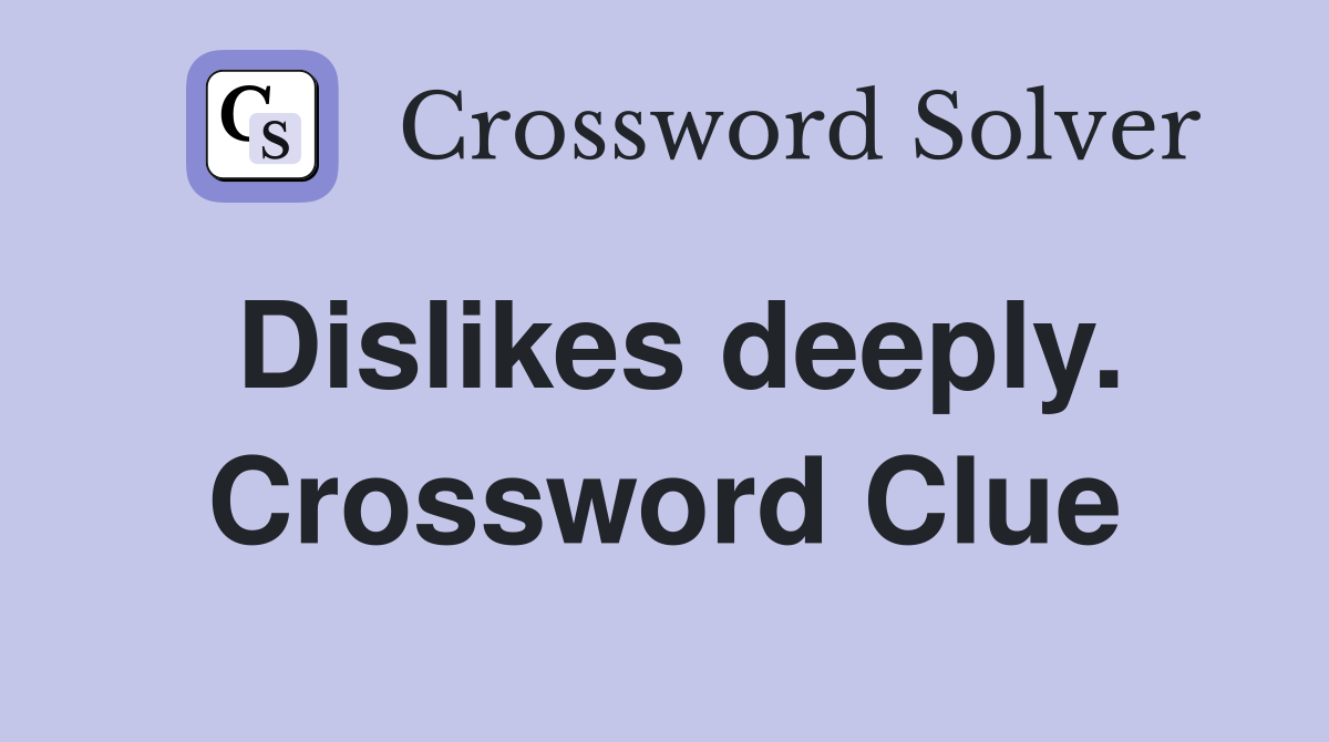 Dislikes deeply. Crossword Clue
