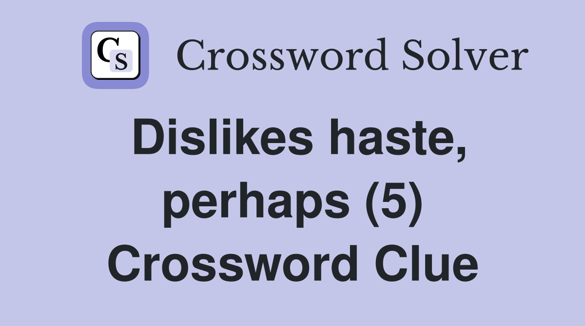 Dislikes haste, perhaps (5) Crossword Clue