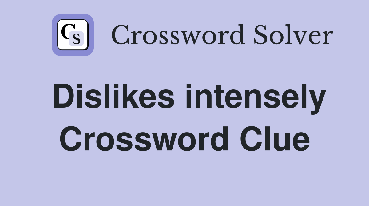 Dislikes intensely Crossword Clue