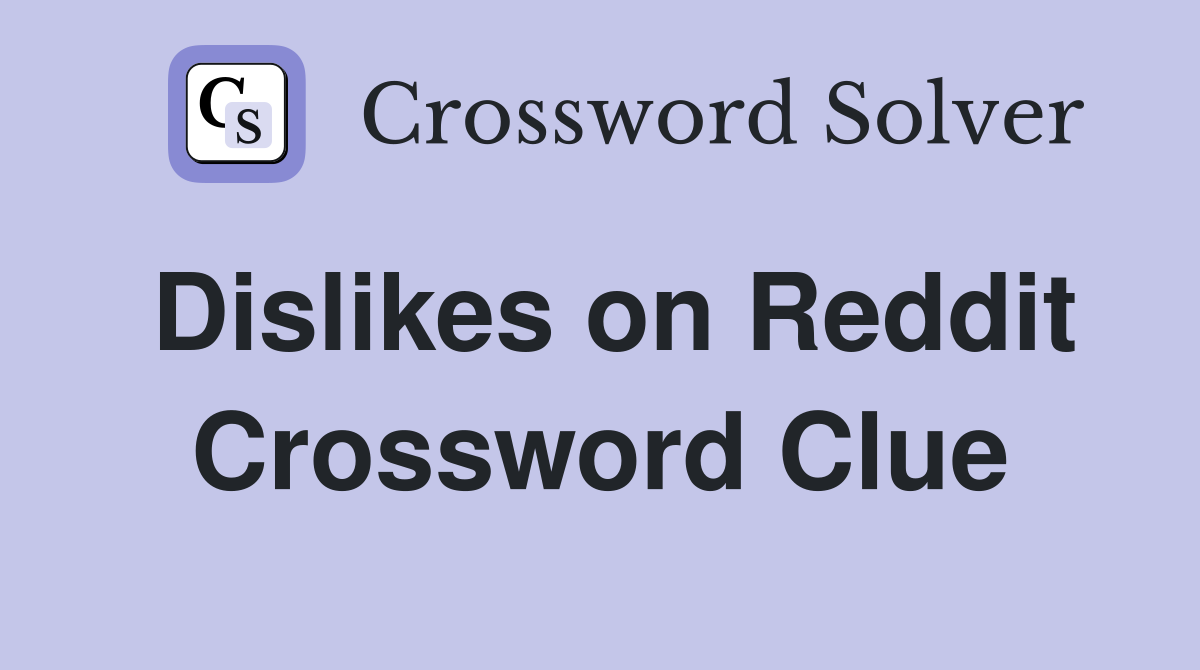 Dislikes on Reddit Crossword Clue