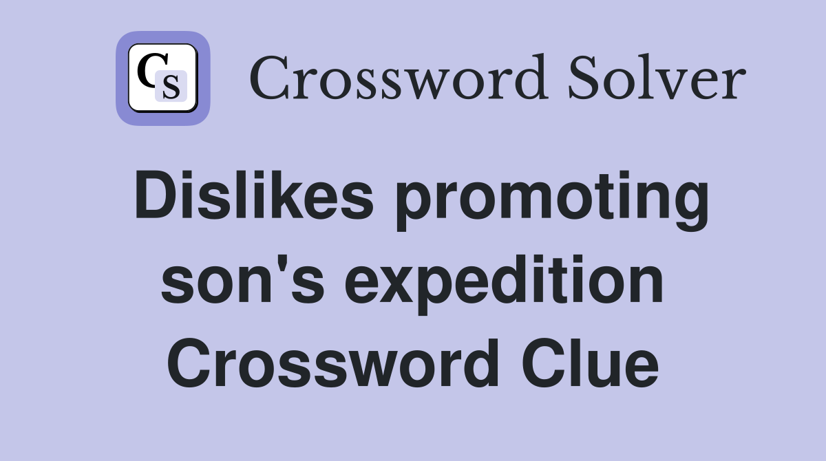 Dislikes promoting son's expedition Crossword Clue