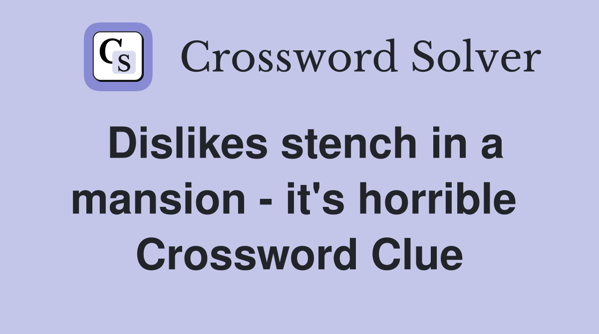 Dislikes stench in a mansion - it's horrible  Crossword Clue