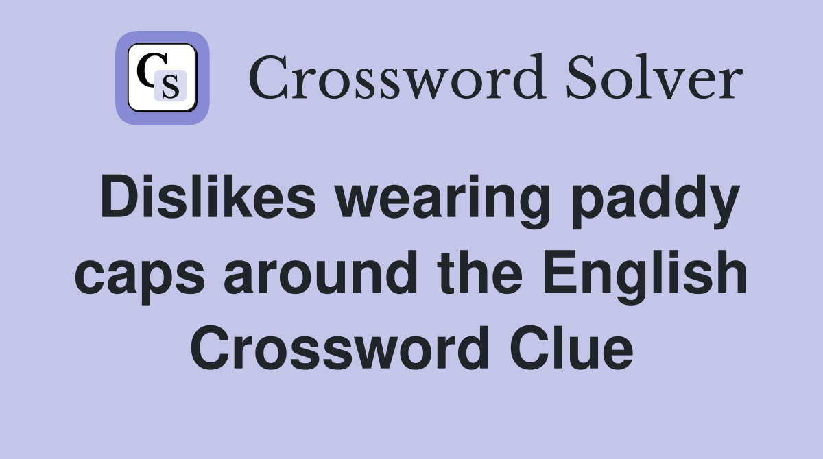 Dislikes wearing paddy caps around the English Crossword Clue
