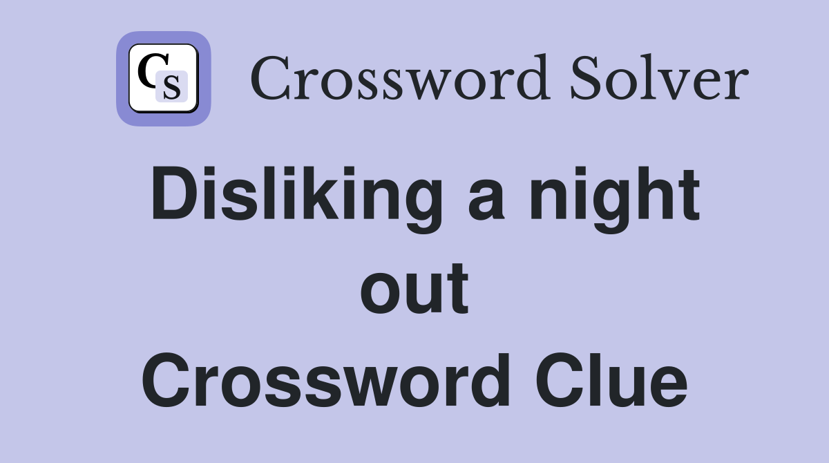 Disliking a night out Crossword Clue