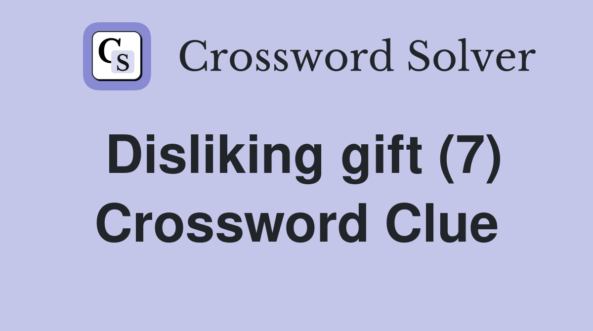 Disliking gift (7) Crossword Clue