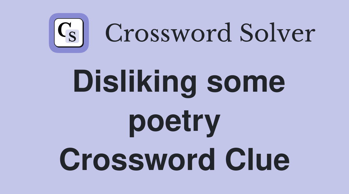 Disliking some poetry Crossword Clue