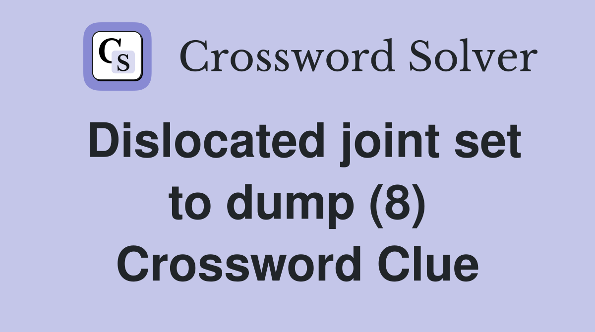 Dislocated joint set to dump (8) Crossword Clue