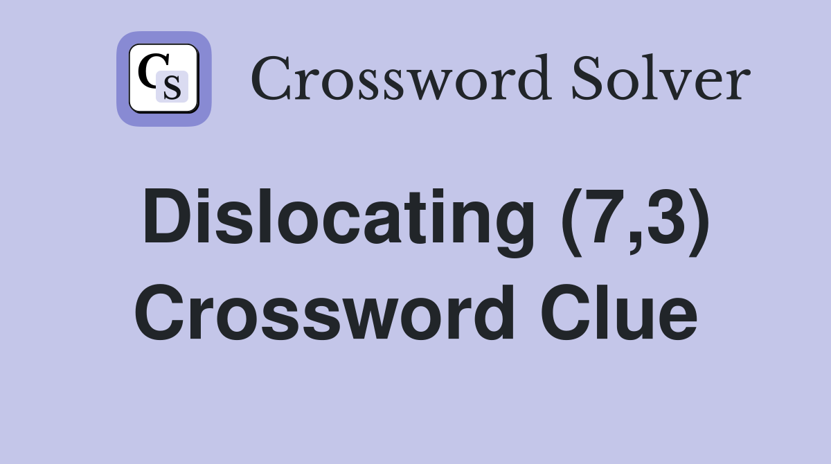 Dislocating (7,3) Crossword Clue