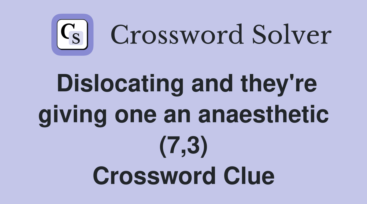 Dislocating and they're giving one an anaesthetic (7,3) Crossword Clue
