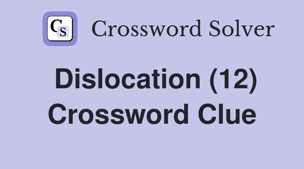 Dislocation (12) Crossword Clue