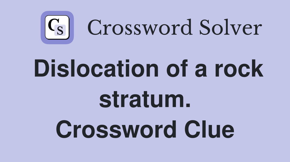 Dislocation of a rock stratum. Crossword Clue