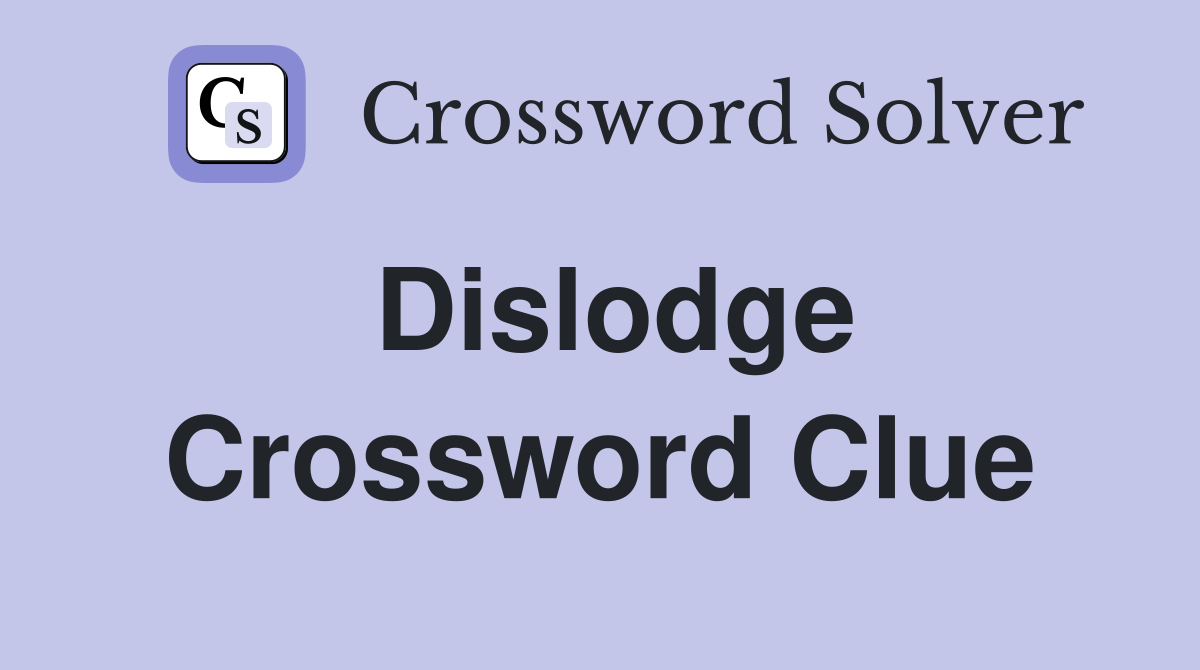 Dislodge. - Crossword Clue Answers - Crossword Solver