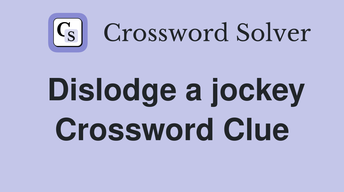 Dislodge a jockey Crossword Clue