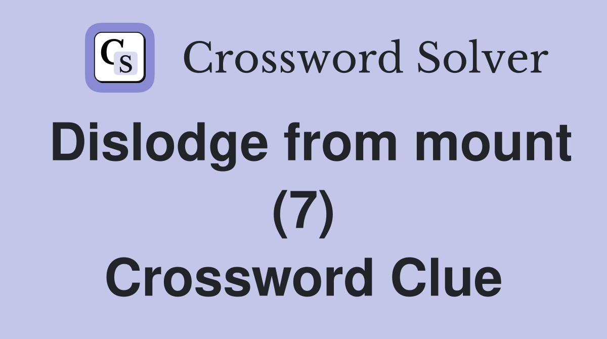 Dislodge from mount (7) Crossword Clue