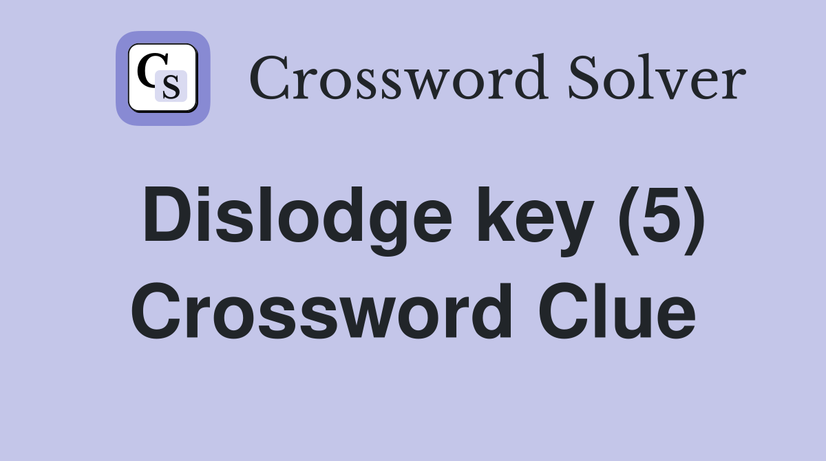 Dislodge key (5) Crossword Clue