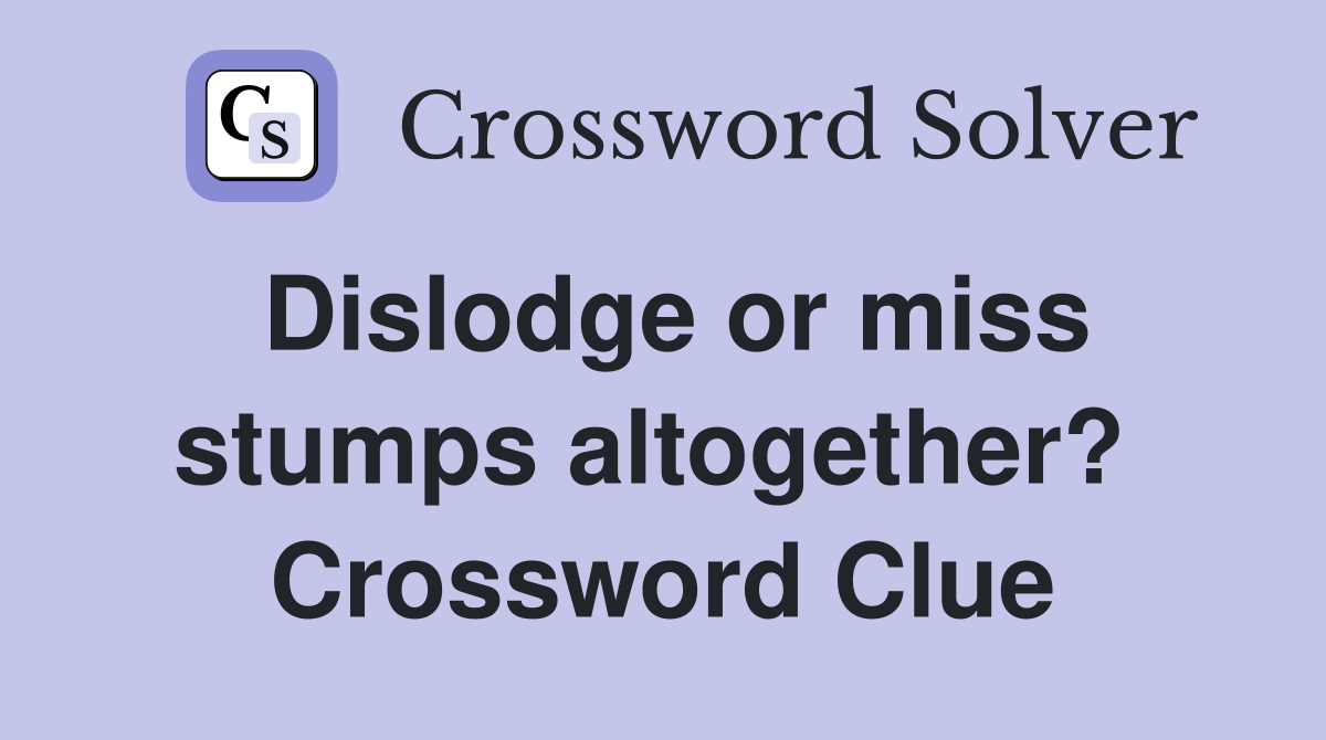 Dislodge or miss stumps altogether?  Crossword Clue